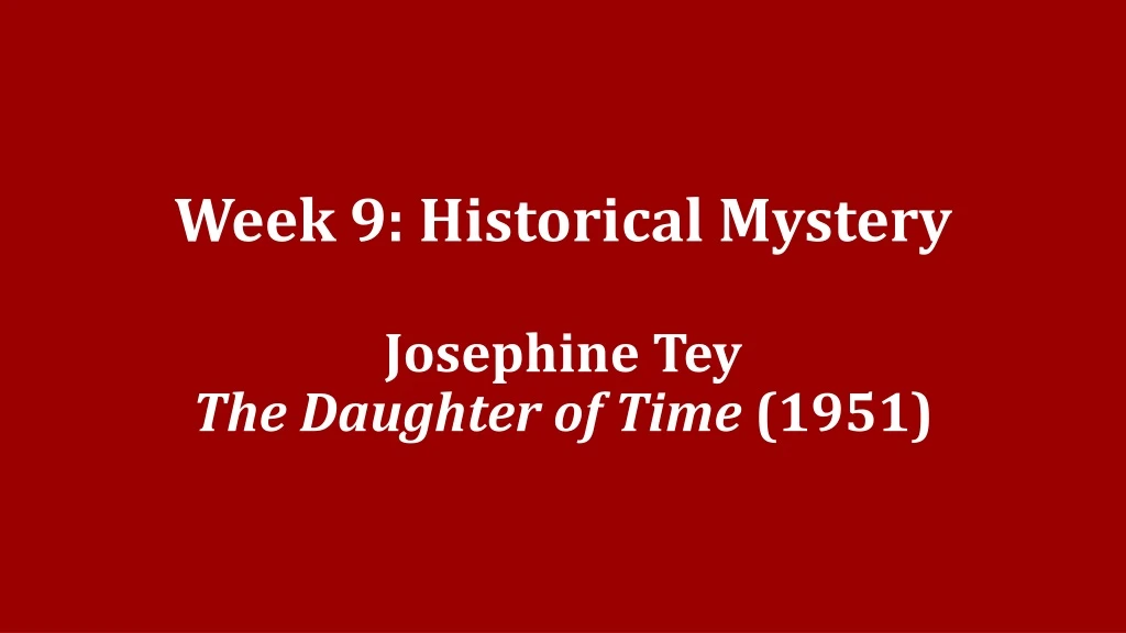week 9 historical mystery josephine tey the daughter of time 1951