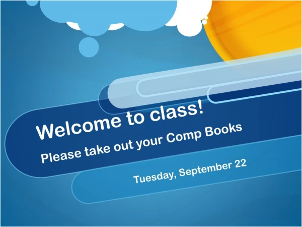 Welcome to class! Please take out your Comp Books