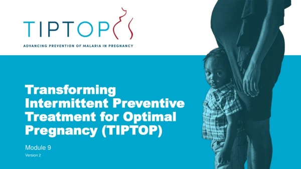 Transforming Intermittent Preventive Treatment for Optimal Pregnancy (TIPTOP )