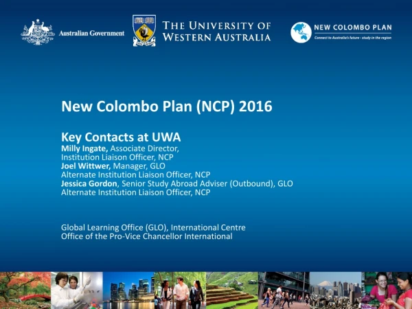 New Colombo Plan (NCP) 2016 Key Contacts at UWA Milly Ingate, Associate Director,