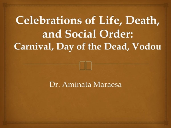 Celebrations of Life, Death, and Social Order: Carnival, Day of the Dead, Vodou