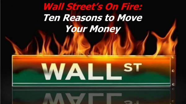 Wall Street’s On Fire: Ten Reasons to Move Your Money