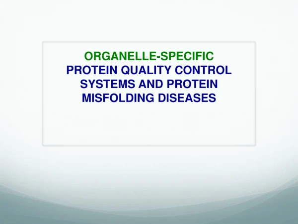 ORGANELLE-SPECIFIC PROTEIN QUALITY CONTROL SYSTEMS AND PROTEIN MISFOLDING DISEASES