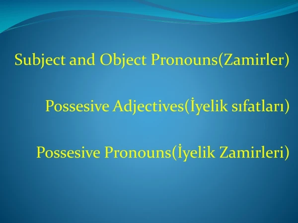 Subject and Object Pronouns (Zamirler ) Possesive Adjectives (?yelik s?fatlar?)
