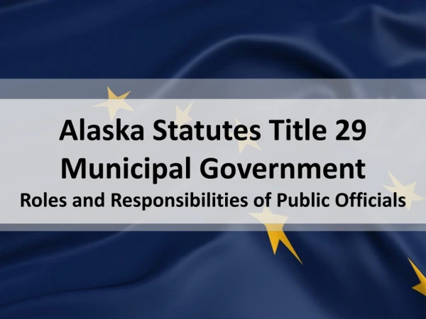 Alaska Statutes Title 29 Municipal Government Roles and Responsibilities of Public Officials