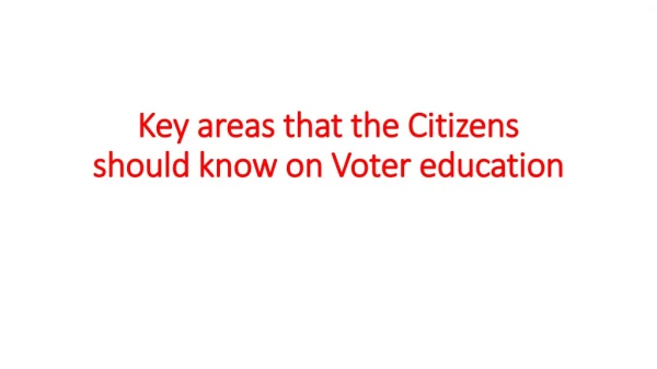 Key areas that the Citizens should know on Voter education