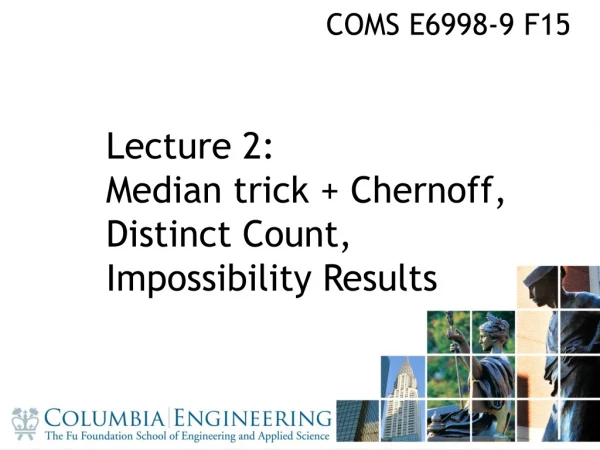 Lecture 2: Median trick + Chernoff , Distinct Count, Impossibility Results