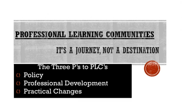 Professional learning communities 		It’s a Journey, Not a destination