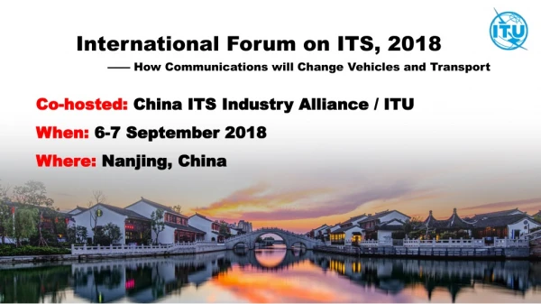 Co-hosted: China ITS Industry Alliance / ITU When: 6 - 7 September 2018 Where: Nanjing , China