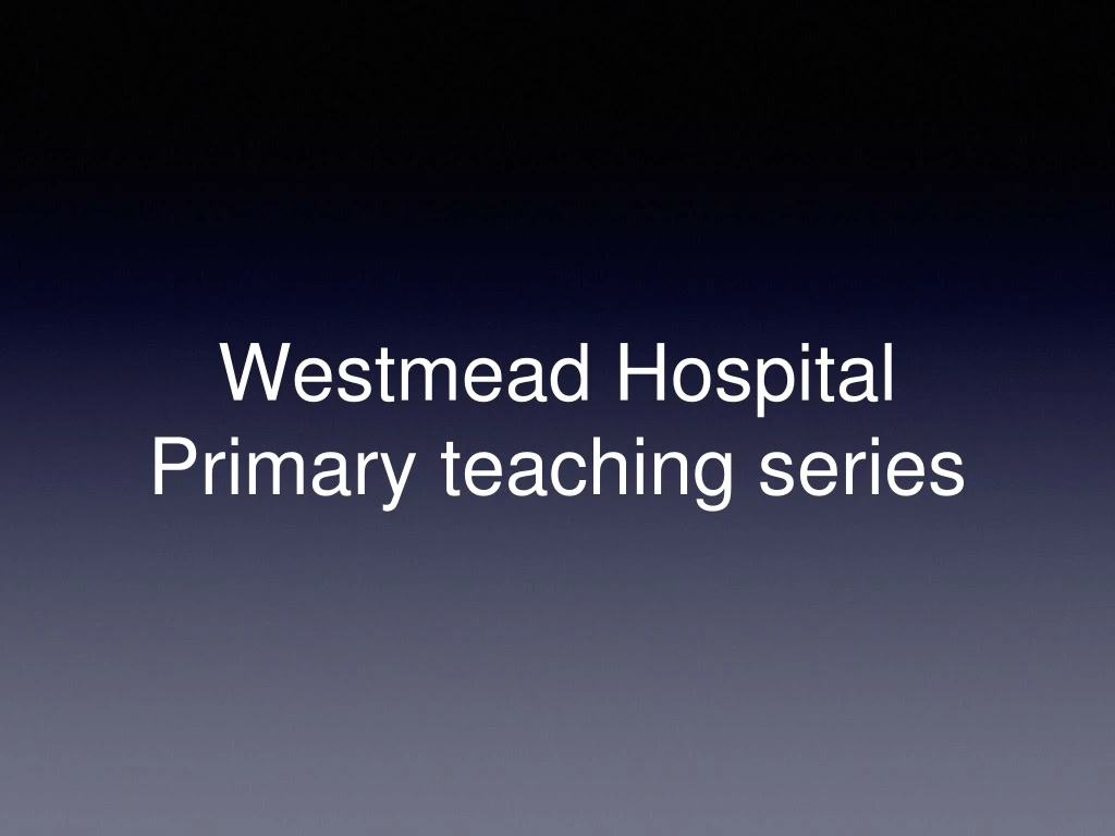 westmead hospital primary teaching series