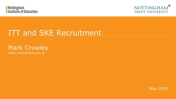 ITT and SKE Recruitment Mark Crowley mark.crowley@ntu.ac.uk