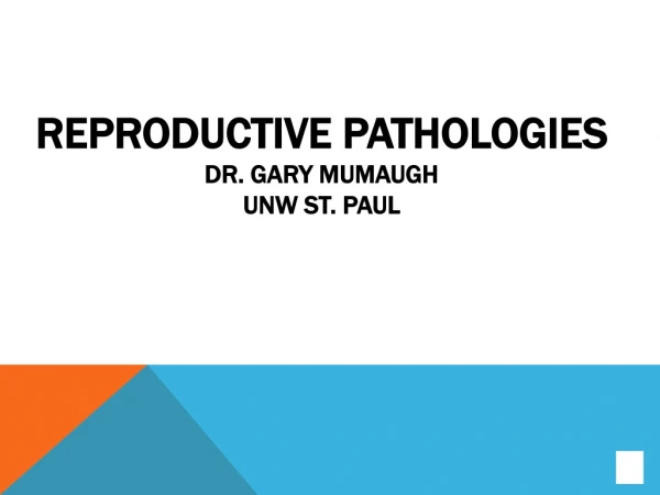 Reproductive pathologies Dr. Gary Mumaugh UNW St. Paul