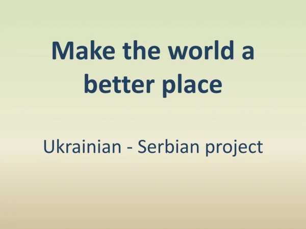 Make the world a better place Ukrainian - Serbian project