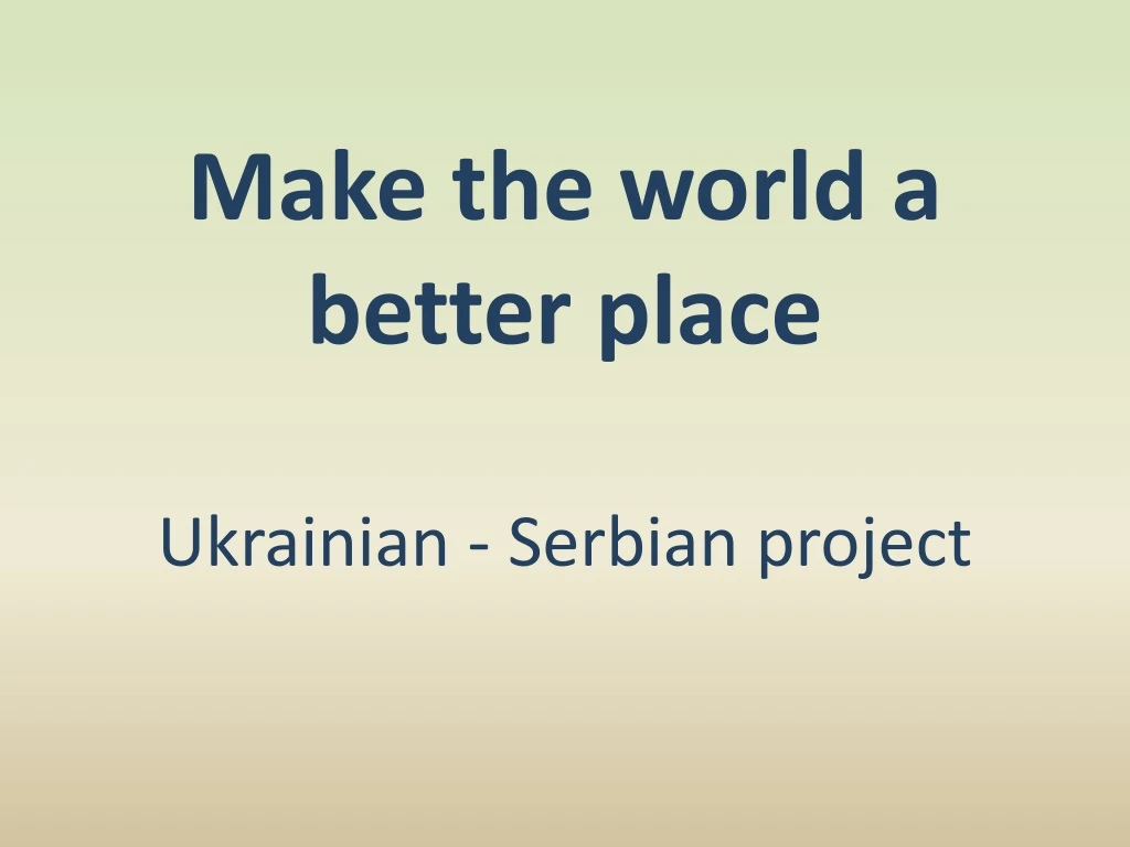make the world a better place ukrainian serbian project