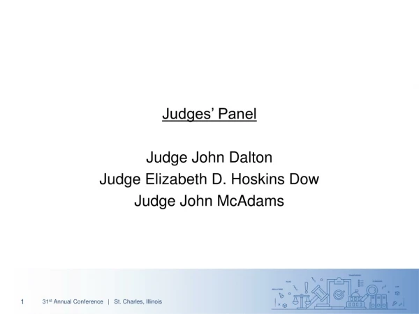 Judges’ Panel Judge John Dalton Judge Elizabeth D. Hoskins Dow Judge John McAdams