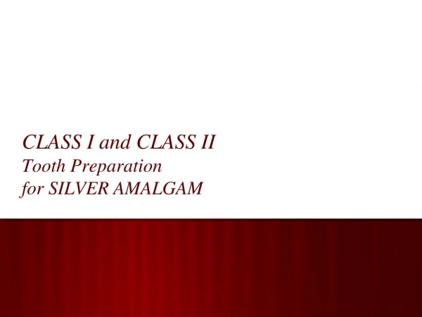 CLASS I and CLASS II Tooth Preparation for SILVER AMALGAM