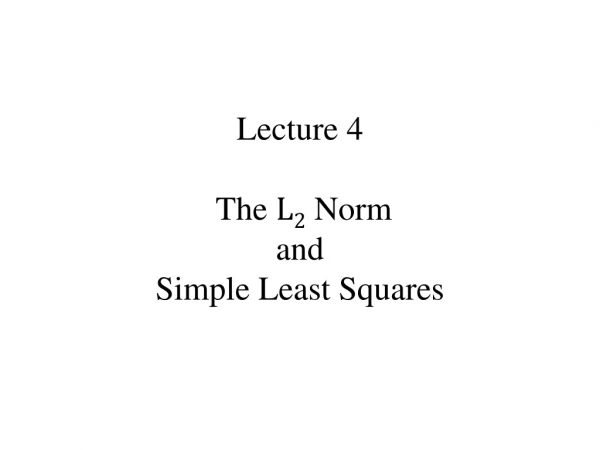 Lecture 4 The L 2 Norm and Simple Least Squares