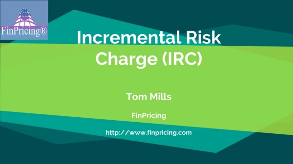 Incremental Risk Charge (IRC) Tom Mills FinPricing http: //finpricing