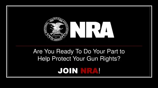 Are You Ready To Do Your Part to Help Protect Your Gun Rights? JOIN NRA !