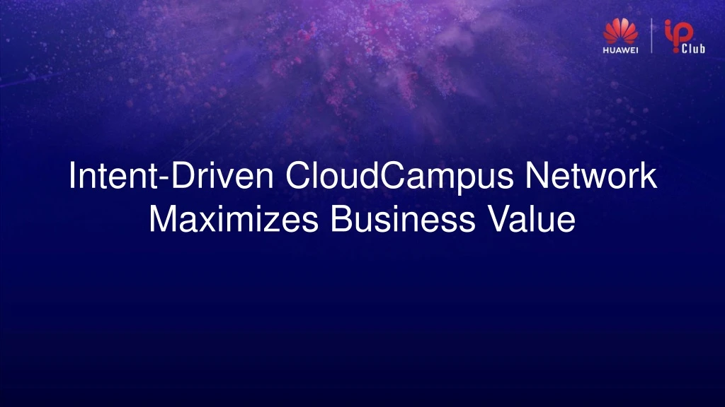 intent driven cloudcampus network maximizes business value