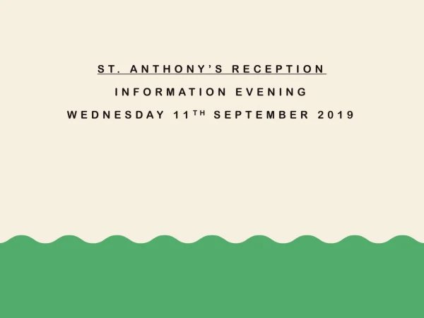 St. Anthony ’ s Reception Information Evening Wednesday 11 th September 2019