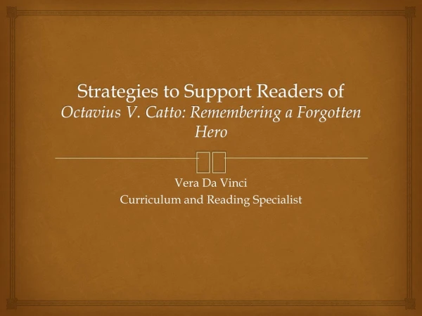 Strategies to Support Readers of Octavius V. Catto : Remembering a Forgotten Hero