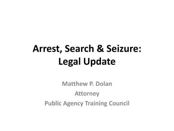 Arrest, Search &amp; Seizure: Legal Update
