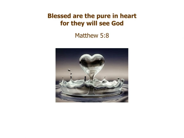 Blessed are the pure in heart for they will see God Matthew 5:8