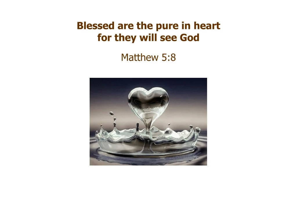 blessed are the pure in heart for they will