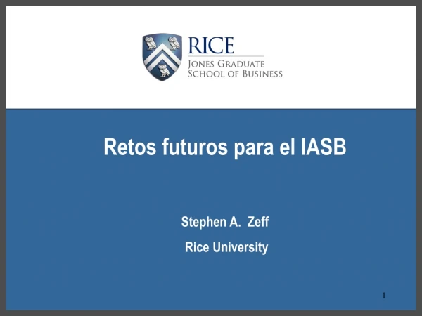 Retos f uturos p ara el IASB Stephen A. Zeff Rice University