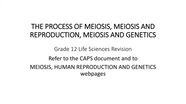Refer to the CAPS document and to MEIOSIS, HUMAN REPRODUCTION AND GENETICS webpages