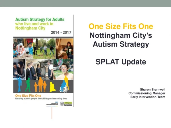 One Size Fits One Nottingham City’s Autism Strategy SPLAT Update Sharon Bramwell