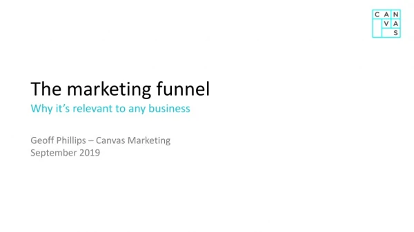 The marketing funnel Why it’s relevant to any business Geoff Phillips – Canvas Marketing