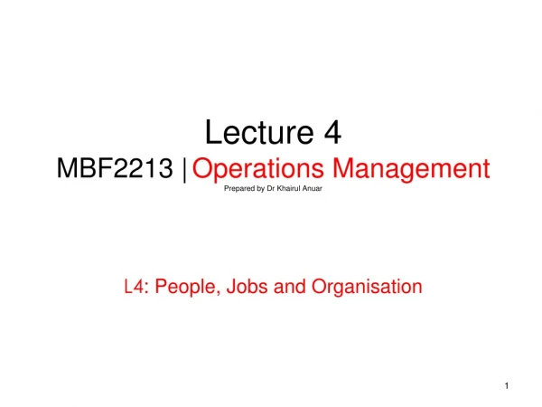 Lecture 4 MBF2213 | Operations Management Prepared by Dr Khairul Anuar