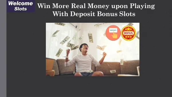 Win More Real Money Upon Playing With Deposit Bonus Slots