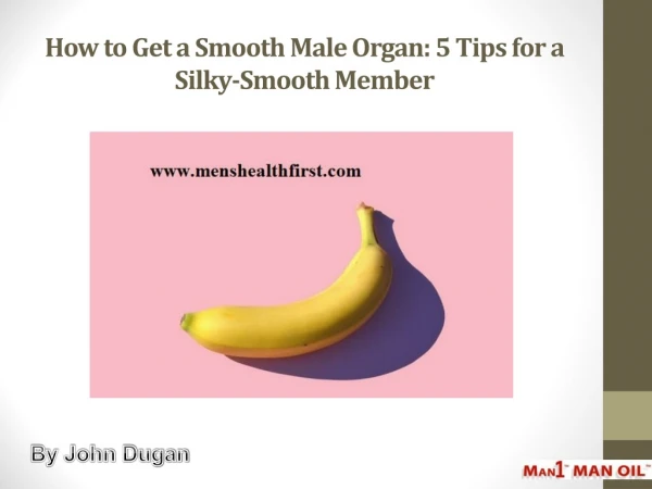 How to Get a Smooth Male Organ: 5 Tips for a Silky-Smooth Member