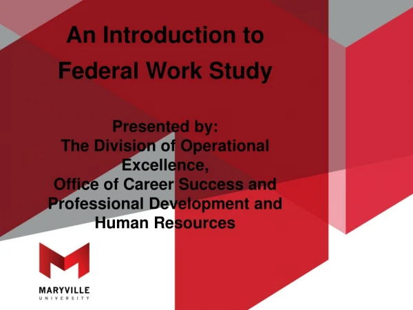 An Introduction to Federal Work Study Presented by: The Division of Operational Excellence ,