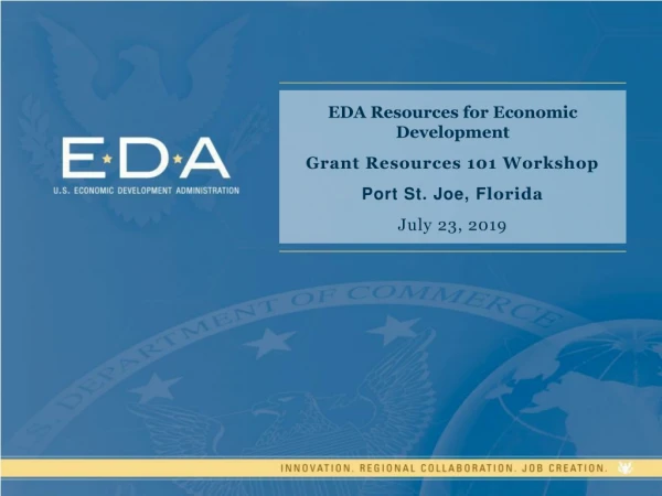 EDA Resources for Economic Development Grant Resources 101 Workshop Port St. Joe, F lorida