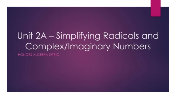 Unit 2A – Simplifying Radicals and Complex/Imaginary Numbers