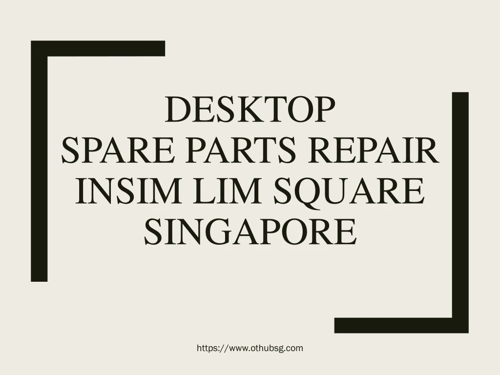 desktop spare parts repair insim lim square singapore