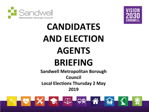 CANDIDATES AND ELECTION AGENTS BRIEFING Sandwell Metropolitan Borough Council