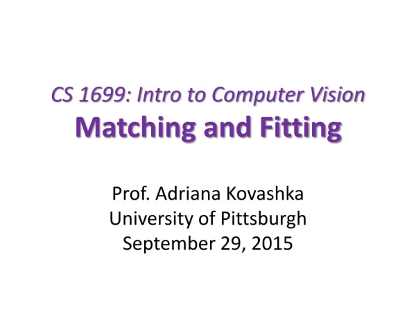 CS 1699: Intro to Computer Vision Matching and Fitting