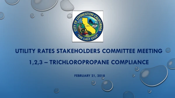 UTILITY RATES STAKEHOLDERS COMMITTEE MEETING 1,2,3 – trichloropropane compliance