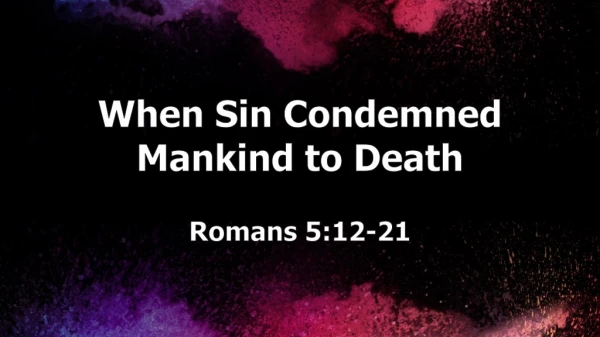 When Sin Condemned Mankind to Death Romans 5:12-21