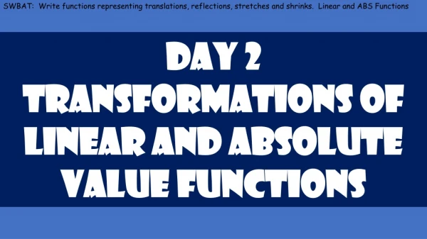 Day 2 Transformations of linear and absolute value functions