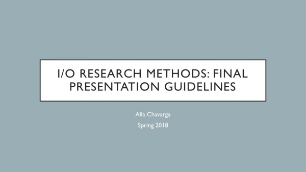 i/o research methods: final Presentation guidelines