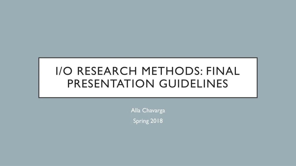 i o research methods final presentation guidelines