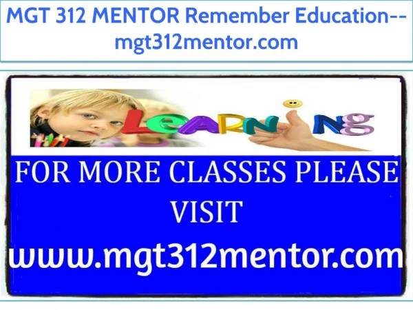 MGT 312 MENTOR Remember Education--mgt312mentor.com