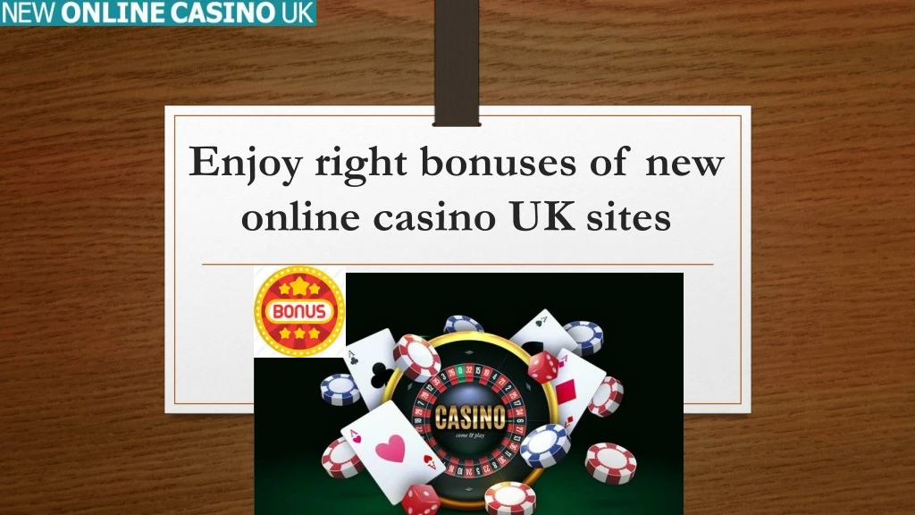 enjoy right bonuses of new online casino uk sites