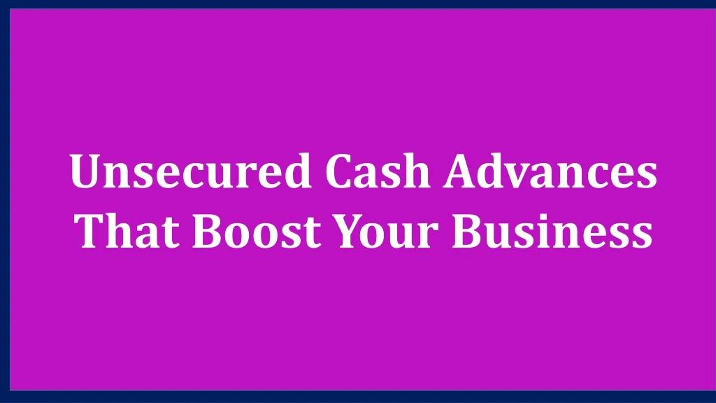unsecured cash advances that boost your business
